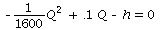 `+`(`-`(`*`(`/`(1, 1600), `*`(`^`(Q, 2)))), `*`(.1, `*`(Q)), `-`(h)) = 0