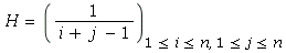 H = (1/(i+j-1))[1 <= i and i <= n, 1 <= j and j <= n]