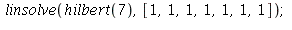 linsolve(hilbert(7), [1, 1, 1, 1, 1, 1, 1]); 1