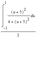 int((u+5)^2/(4+(u+5)^2),u = -1 .. 1)/2