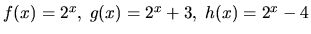 $f(x) = 2^x, \; g(x) = 2^x + 3, \; h(x) = 2^x - 4$