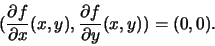 \begin{displaymath}(\frac{\partial f}{\partial x}(x,y), \frac{\partial f}{\partial y}(x,y)) = (0,0).
\end{displaymath}