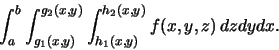 \begin{displaymath}\int_{a}^{b} \int_{g_1(x,y)}^{g_2(x,y)} \int_{h_1(x,y)}^{h_{2}(x,y)}
f(x,y,z) \,dz dy dx.
\end{displaymath}