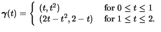 $\boldsymbol{\gamma}(t) = \left\{
\begin{array}{ll}
(t,t^2)&\mbox{ for }0 \leq t \leq 1 \\
(2t-t^2,2-t)&\mbox{ for } 1 \leq t \leq 2.
\end{array}\right.$