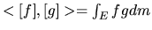 $< [f],[g] > = \int_{E}fgdm$