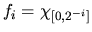$f_{i} = \chi_{[0,2^{-i}]}$