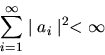 \begin{displaymath}\sum_{i=1}^{\infty} \mid a_{i} \mid^{2} < \infty
\end{displaymath}