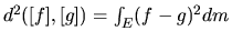 $d^{2}([f],[g]) = \int_{E}
(f - g)^2 dm$