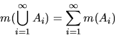 \begin{displaymath}m(\bigcup_{i = 1}^{\infty} A_{i}) = \sum_{i = 1}^{\infty} m(A_{i})
\end{displaymath}