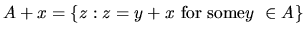 $A + x = \{z: z = y + x \
\mbox{for some} y \ \in A\}$