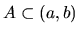 $A \subset (a,b)$