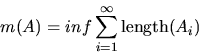\begin{displaymath}m(A) = inf \sum_{i = 1}^{\infty} \mbox{length}(A_{i})
\end{displaymath}