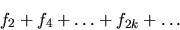 \begin{displaymath}f_{2} + f_{4} + \ldots + f_{2k} + \ldots
\end{displaymath}