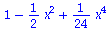 `+`(1, `-`(`*`(`/`(1, 2), `*`(`^`(x, 2)))), `*`(`/`(1, 24), `*`(`^`(x, 4))))