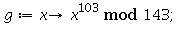 g := proc (x) options operator, arrow; `mod`(x^103, 143) end proc; 1