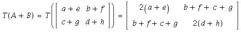 T(A+B) = T(Matrix(%id = 136807580)) and T(Matrix(%id = 136807580)) = Matrix(%id = 136807524)
