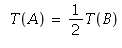 T(A) = 1/2*T(B)