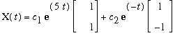 X(t) = c[1]*exp(5*t)*matrix([[1], [1]])+c[2]*exp(-t)*matrix([[1], [-1]])