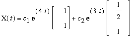 X(t) = c[1]*exp(4*t)*matrix([[1], [1]])+c[2]*exp(3*t)*matrix([[1/2], [1]])