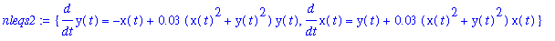 nleqs2 := {diff(y(t),t) = -x(t)+.3e-1*(x(t)^2+y(t)^2)*y(t), diff(x(t),t) = y(t)+.3e-1*(x(t)^2+y(t)^2)*x(t)}