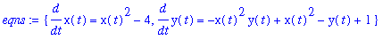 eqns := {diff(x(t),t) = x(t)^2-4, diff(y(t),t) = -x(t)^2*y(t)+x(t)^2-y(t)+1}